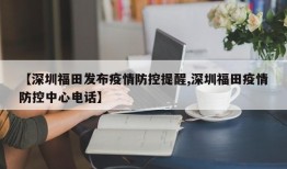 【深圳福田发布疫情防控提醒,深圳福田疫情防控中心电话】