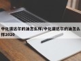 中化道达尔的油怎么样/中化道达尔的油怎么样2020