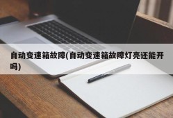 自动变速箱故障(自动变速箱故障灯亮还能开吗)