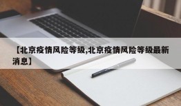 【北京疫情风险等级,北京疫情风险等级最新消息】