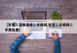 【东营二室精装修二手房网,东营二手房网二手房出售】