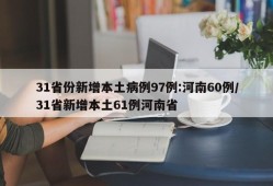 31省份新增本土病例97例:河南60例/31省新增本土61例河南省