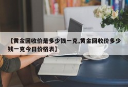 【黄金回收价是多少钱一克,黄金回收价多少钱一克今日价格表】
