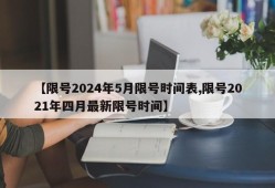 【限号2024年5月限号时间表,限号2021年四月最新限号时间】