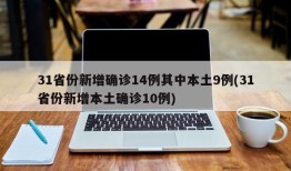 31省份新增确诊14例其中本土9例(31省份新增本土确诊10例)