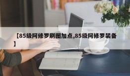 【85级阿修罗刷图加点,85级阿修罗装备】