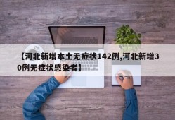 【河北新增本土无症状142例,河北新增30例无症状感染者】