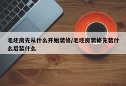 毛坯房先从什么开始装修/毛坯房装修先装什么后装什么