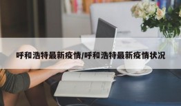 呼和浩特最新疫情/呼和浩特最新疫情状况