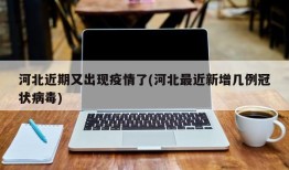 河北近期又出现疫情了(河北最近新增几例冠状病毒)