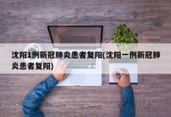 沈阳1例新冠肺炎患者复阳(沈阳一例新冠肺炎患者复阳)