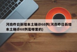 河南昨日新增本土确诊68例(河南昨日新增本土确诊68例是哪里的)