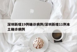 深圳新增19例确诊病例/深圳新增11例本土确诊病例