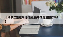 【杨子江遂道限行措施,扬子江隧道限行吗?】