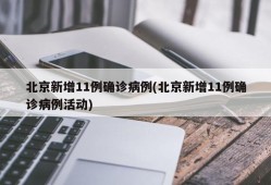 北京新增11例确诊病例(北京新增11例确诊病例活动)