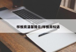 样板房温馨提示/样板房标语