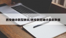 西安确诊新型肺炎/西安新冠确诊最新数据
