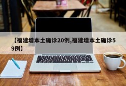 【福建增本土确诊20例,福建增本土确诊59例】