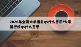 2020年全国大学排名qs什么意思/大学排行榜qs什么意思