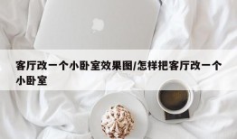 客厅改一个小卧室效果图/怎样把客厅改一个小卧室