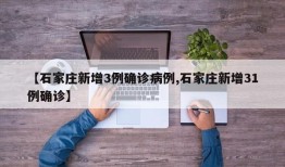 【石家庄新增3例确诊病例,石家庄新增31例确诊】