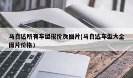 马自达所有车型报价及图片(马自达车型大全图片价格)