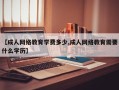 【成人网络教育学费多少,成人网络教育需要什么学历】