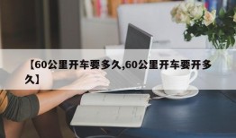 【60公里开车要多久,60公里开车要开多久】