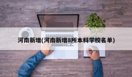 河南新增(河南新增8所本科学校名单)