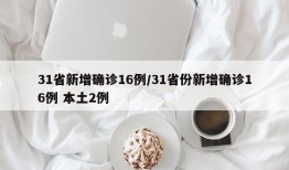 31省新增确诊16例/31省份新增确诊16例 本土2例