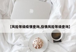 【风险等级疫情查询,役情风险等级查询】