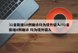 31省新增10例确诊均为境外输入/31省新增8例确诊 均为境外输入