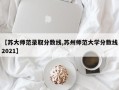 【苏大师范录取分数线,苏州师范大学分数线2021】