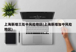 上海新增三处中风险地区(上海新增加中风险地区)