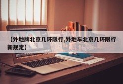 【外地牌北京几环限行,外地车北京几环限行新规定】