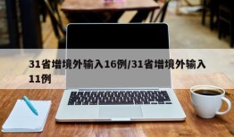31省增境外输入16例/31省增境外输入11例