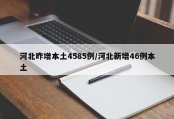 河北昨增本土4585例/河北新增46例本土