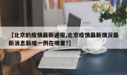 【北京的疫情最新通报,北京疫情最新情况最新消息新增一例在哪里?】
