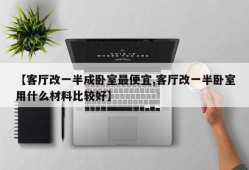 【客厅改一半成卧室最便宜,客厅改一半卧室用什么材料比较好】