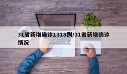 31省新增确诊1318例/31省新增确诊情况