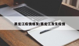 黑龙江疫情爆发/黑龙江发生疫情