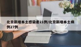 北京新增本土感染者21例/北京新增本土病例27例