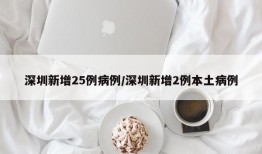 深圳新增25例病例/深圳新增2例本土病例