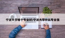 宁波大学哪个专业好/宁波大学什么专业强