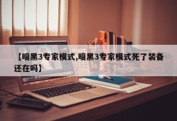【暗黑3专家模式,暗黑3专家模式死了装备还在吗】