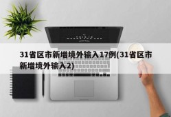 31省区市新增境外输入17例(31省区市新增境外输入2)