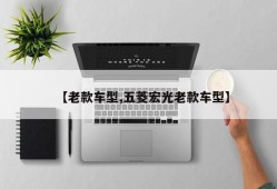 【老款车型,五菱宏光老款车型】