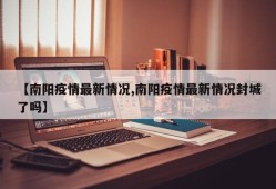 【南阳疫情最新情况,南阳疫情最新情况封城了吗】