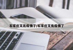 石家庄又出疫情了/石家庄又有疫情了
