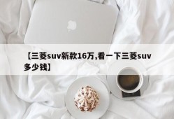 【三菱suv新款16万,看一下三菱suv多少钱】
